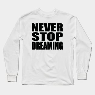 Never stop dreaming Long Sleeve T-Shirt